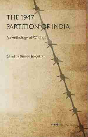 The 1947 Partition of India: An Anthology of Writings by Debjani Sengupta