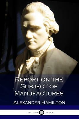 Report on the Subject of Manufactures by Alexander Hamilton