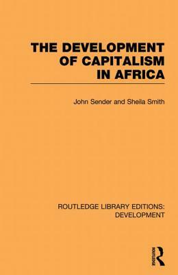 The Development of Capitalism in Africa by John Sender, Sheila Smith