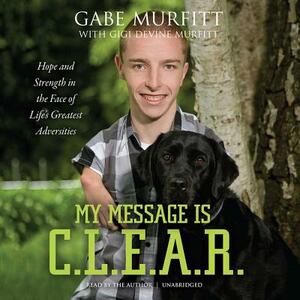 My Message Is C.L.E.A.R by Gabe Murfitt