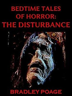 Bedtime Tales of Horror: The Disturbance by Bradley Poage