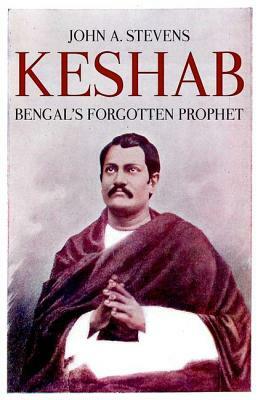 Keshab: Bengal's Forgotten Prophet by John Stevens