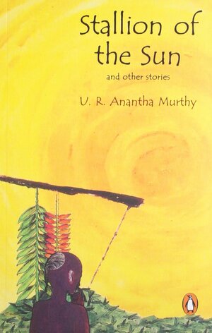 Stallion of the Sun and Other Stories by U.R. Ananthamurthy