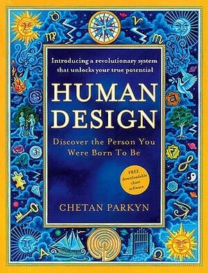 Human Design: Discover the Person You Were Born to Be by Chetan Parkyn