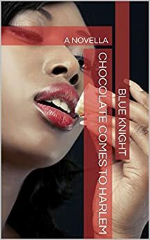 Chocolate Comes to Harlem: A Novella by Blue Knight