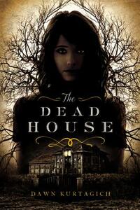 The Dead House by Dawn Kurtagich