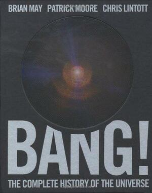 Bang!: The Complete History of the Universe by Patrick Moore, Brian May, Chris Lintott
