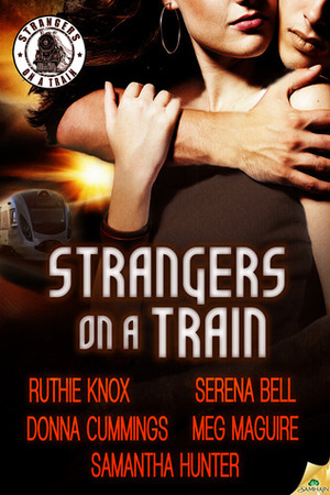 Strangers on a Train by Meg Maguire, Serena Bell, Ruthie Knox, Donna Cummings, Samantha Hunter