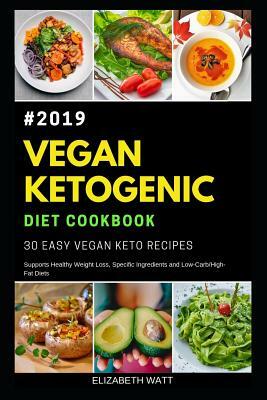 Vegan Ketogenic Diet Cookbook #2019: 30 Easy Vegan Keto Recipes, Supports Healthy Weight Loss, Specific ingredients, and Low-Carb/High-Fat Diets by Elizabeth Watt