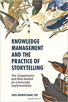 Knowledge Management and the Practice of Storytelling: The Competencies and Skills Needed for a Successful Implementation by Johel Brown-Grant