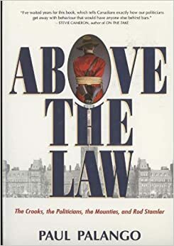 Above the Law: The Crooks, the Politicians, the Mounties, and Rod Stamler by Paul Palango