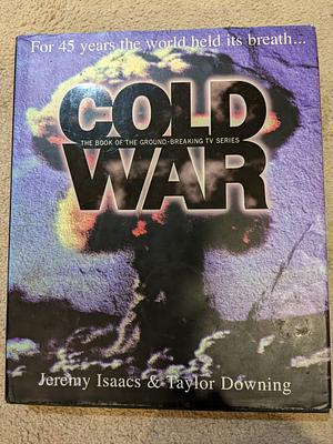 Cold War: For 45 Years the World Held Its Breath by Jeremy Isaacs, Taylor Downing