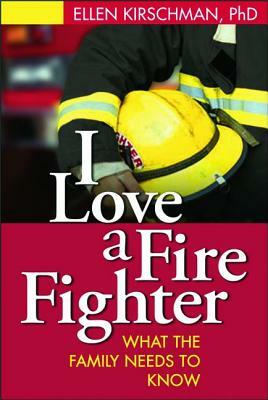 I Love a Fire Fighter: What the Family Needs to Know by Ellen Kirschman