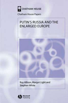 Putin's Russia and the Enlarged Europe by Roy Allison, Margot Light, Stephen White