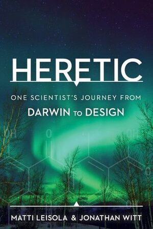 Heretic: One Scientist's Journey from Darwin to Design by Matti Leisola, Jonathan Witt