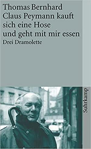 Claus Peymann kauft sich eine Hose und geht mit mir essen: Drei Dramolette by Thomas Bernhard