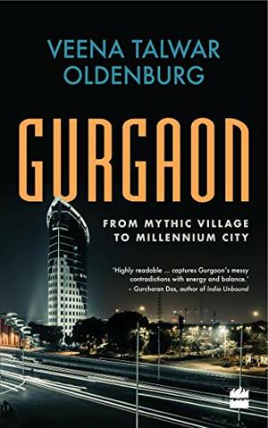 Gurgaon: From Mythic Village to Millennium City by Veena Talwar Oldenburg