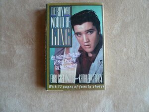 The Boy Who Would Be King: An Intimate Portrait of Elvis Presley by His Cousin by Kathleen Tracy, Earl Greenwood