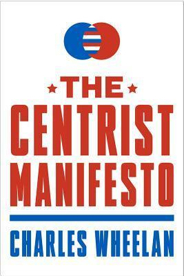The Centrist Manifesto by Charles Wheelan