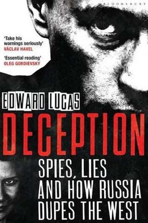 Deception: Spies, Lies and How Russia Dupes the West by Edward Lucas