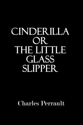 Cinderilla or The Little Glass Slipper (Illustrated) by Charles Perrault