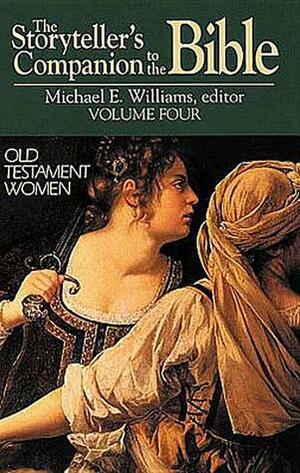 The Storyteller's Companion to the Bible Volume 4 Old Testament Women by Michael E. Williams