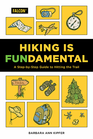 Hiking Is Fundamental: A Step by Step Guide to Hitting the Trail by Barbara Ann Kipfer