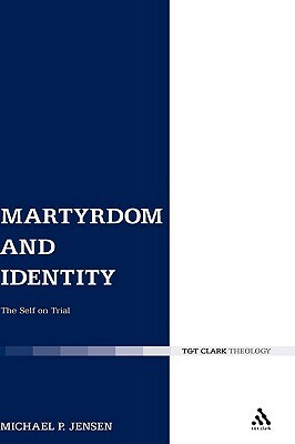 Martyrdom and Identity: The Self on Trial by Michael P. Jensen
