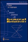 A Short Course in General Relativity by J. David Nightingale, James Foster