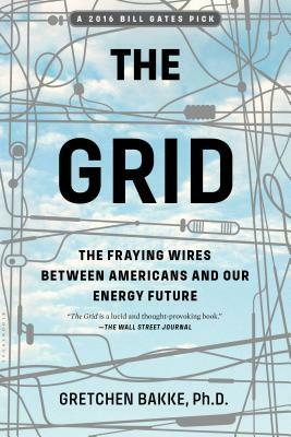 The Grid: The Fraying Wires Between Americans and Our Energy Future by Gretchen Bakke