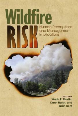 Wildfire Risk: Human Perceptions and Management Implications by Carol Raish, Wade E. Martin