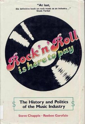 Rock 'N' Roll Is Here To Pay: The History And Politics Of The Music Industry by Steve Chapple