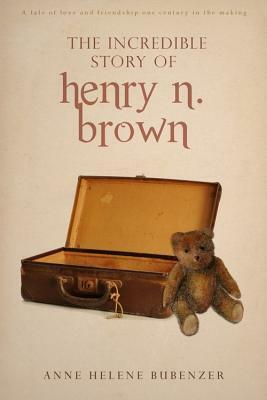 The Incredible Story of Henry N. Brown by Anne Helene Bubenzer