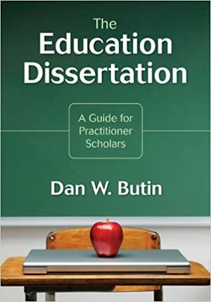 The Education Dissertation: A Guide for Practitioner Scholars by Dan W. Butin