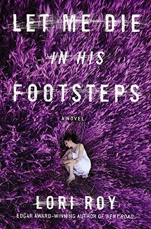 Let Me Die in His Footsteps by Lori Roy