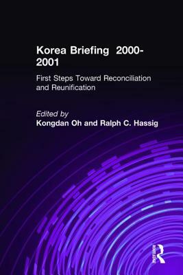 Korea Briefing: 2000-2001: First Steps Toward Reconciliation and Reunification by Kongdan Oh, Ralph C. Hassig