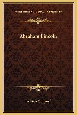 Abraham Lincoln by William M. Thayer