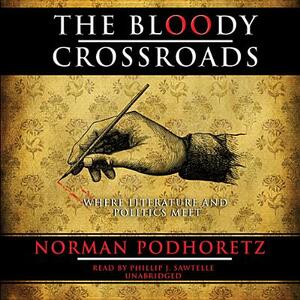 The Bloody Crossroads: Where Literature and Politics Meet by Norman Podhoretz