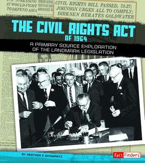 The Civil Rights Act of 1964: A Primary Source Exploration of the Landmark Legislation by Heather E. Schwartz
