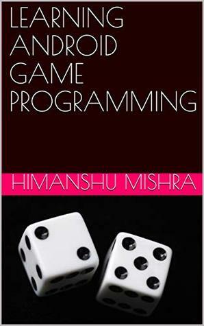 LEARNING ANDROID GAME PROGRAMMING by Himanshu Mishra