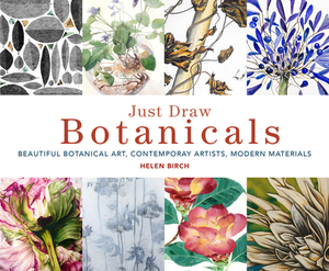 Just Draw Botanicals: Beautiful Botanical Art, Contemporary Artists, Modern Materials by Helen Birch