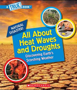 All about Heat Waves and Droughts: Discovering Earth's Scorching Weather by Steve Tomecek