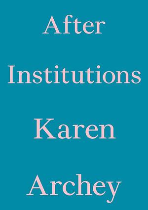 After Institutions by Karen Archey