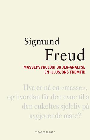Massepsykologi og jeg-analyse ; En illusjons fremtid by Sigmund Freud