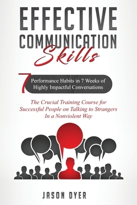 Effective Communication Skills: 7 Performance Habits in 7 Weeks of Highly Impactful Conversations - The Crucial Training Course for Successful People by Jason Dyer
