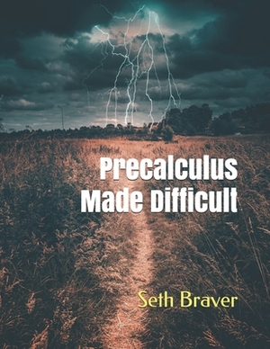 Precalculus Made Difficult by Seth Braver
