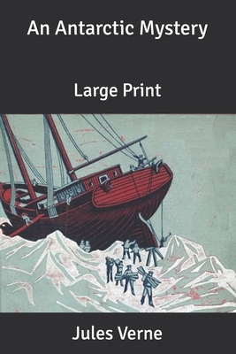 An Antarctic Mystery: Large Print by Jules Verne