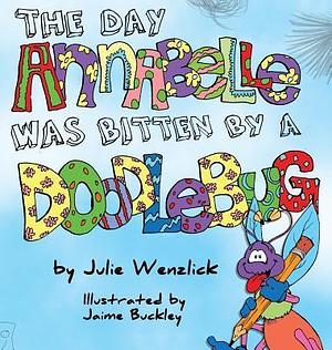 The Day Annabelle was Bitten by a Doodlebug by Jaime Buckley, Julie Wenzlick