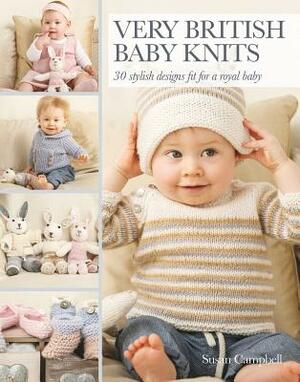 Very British Baby Knits: 30 Stylish Designs Fit for a Royal Baby by Susan Campbell