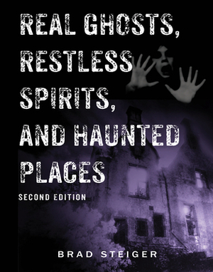 Real Ghosts, Restless Spirits, and Haunted Places by Brad Steiger